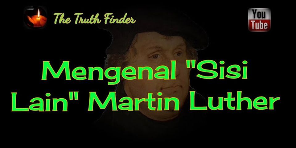 Mengapa gerakan Martin Luther ini disebut sebagai Protestanisme?