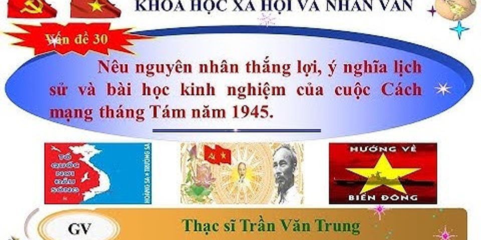 Nguyên nhân thắng lợi và ý nghĩa lịch sử của cách mạng tháng Tám năm 1945