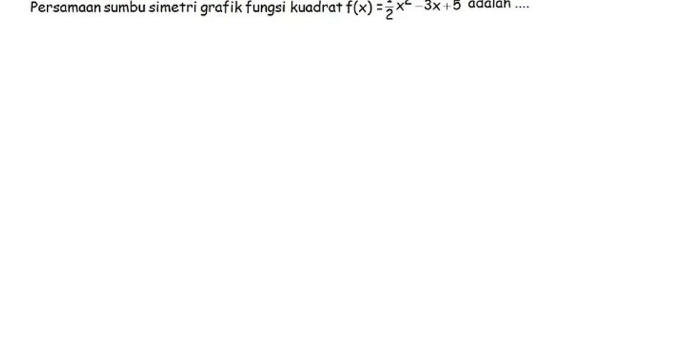 Persamaan sumbu simetri grafik fungsi kuadrat y 5 x2 20x 1 adalah