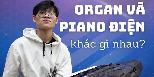 Piano điện và organ khác nhau như thế nào