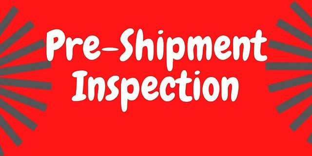 Pre-Shipment Inspection certificate là gì
