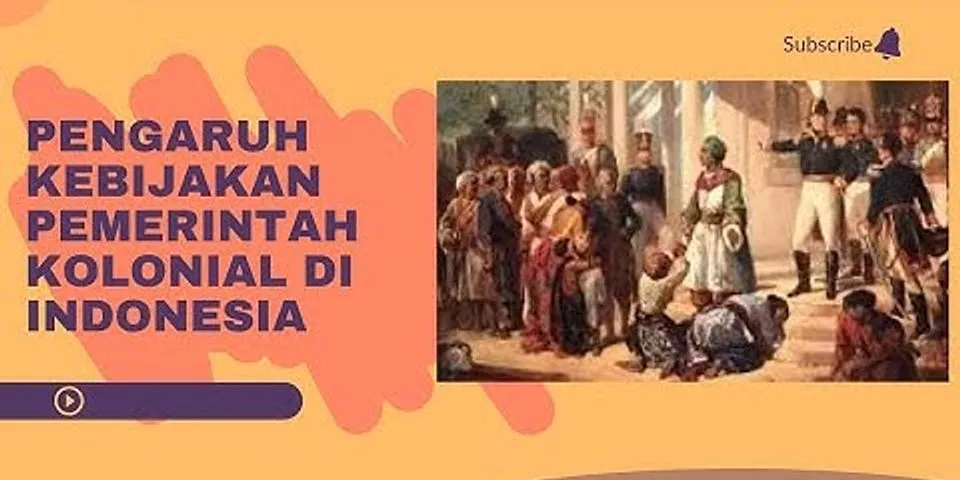 Sebutkan 2 kebijakan pemerintahan kolonial yang memiliki dampak pada Indonesia
