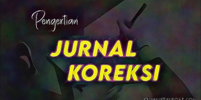 Sebutkan Dan Jelaskan Apa Yang Dimaksud Dengan Jurnal Koreksi Dan Apa Kaitannya Dengan Jurnal