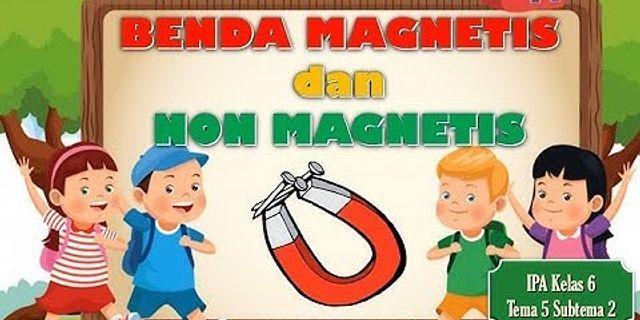 Sebutkan masing-masing 5 contoh benda magnetis dan benda non magnetis yang ada di sekitarmu