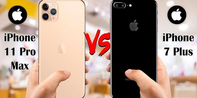 So sánh kích thước iPhone 7 Plus và 11 Pro Max