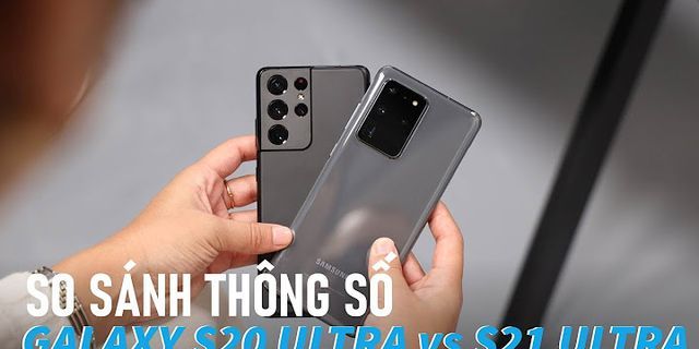 So sánh Samsung S21 và S20 Ultra
