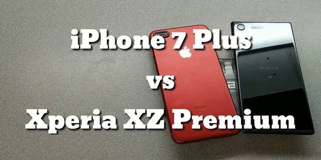 So sánh sony xz premium và iphone 7 plus