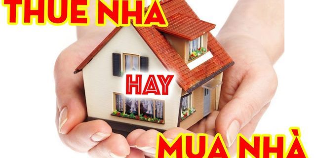 So sánh thuê nhà và thuê mua nhà
