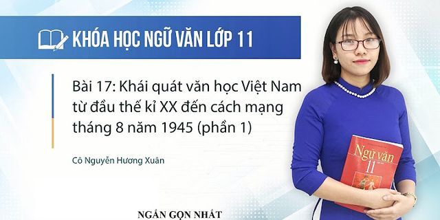 Soạn bài Khái quát văn học Việt Nam từ đầu the kỷ 20 đến cách mạng tháng Tám năm 1945