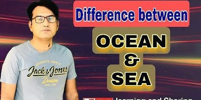 Sự khác biệt giữa sea và ocean