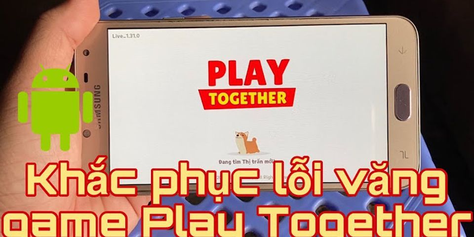 Tại sao vào play together bị văng
