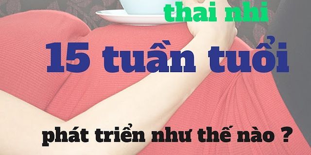 Thai nhi 15 tuần tuổi phát triển như thế nào