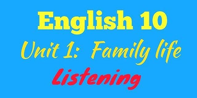 tiếng anh 10 unit 1: family life listening