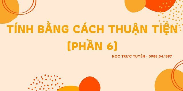 Tính bằng cách thuận tiện nhất 54÷6+72÷6