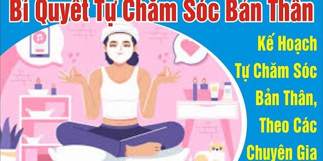 Xây dựng và thực hiện kế hoạch tự chăm sóc bản thân để chia sẻ vào tiết sinh hoạt lớp