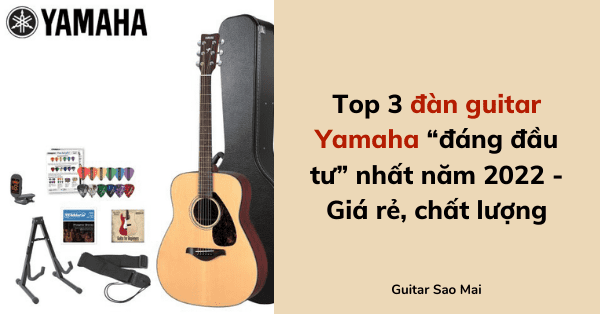 Top 3 đàn guitar Yamaha “đáng đầu tư” nhất năm 2022 - Giá rẻ, chất lượng